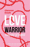 Love warrior. Iubeste si lupta | Glennon Doyle, Curtea Veche Publishing