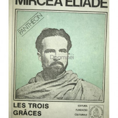 Mircea Eliade - Les trois graces - Proză fantastică, vol. 4 (editia 1992)