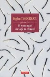 Si vom muri cu totii in chinuri/Bogdan Teodorescu