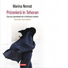 Prizoniera in Teheran. Cum am supravietuit intr-o inchisoare iraniana - Marina Nemat