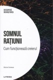 Descopera Neurostiinta. Somnul ratiunii. Cum functioneaza creierul - Editura Litera