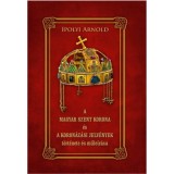 A Magyar Szent Korona &eacute;s a koron&aacute;z&aacute;si jelv&eacute;nyek t&ouml;rt&eacute;nete &eacute;s műle&iacute;r&aacute;sa - Ipolyi Arnold