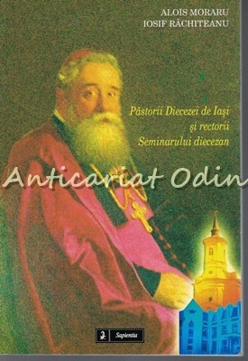 Pastorii Diecezei De Iasi Si Rectorii Seminarului Diecezan - Alois Moraru