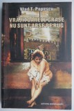 Vrajitoarele grase nu sunt arse pe rug - Vlad T. Popescu - Roman - Carte beletristica noua/anticariat
