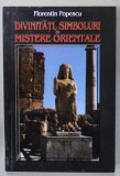 DIVINITATI , SIMBOLURI SI MISTERE ORIENTALE de FLORENTIN POPESCU , 1999