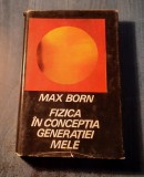 Fizica in conceptia generatiei mele Max Born