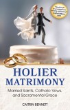 Holier Matrimony: Married Saints, Catholic Vows, and Sacramental Grace