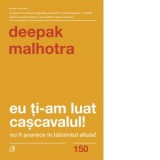 Eu ti-am luat cascavalul! Nu fi soarece in labirintul altuia! (editia a doua) - Depak Malhotra