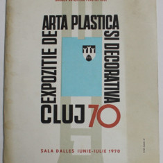 EXPOZITIE DE ARTA PLASTICA SI DECORATIVA , CLUJ , 70 , SALA DALLES , IUNIE - IULIE , 1970