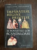 Imparatese, Regine, Printese si povestile lor scandaloase - Philippe Delorme