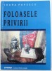 FOLOASELE PRIVIRII de IOANA POPESCU , 2002