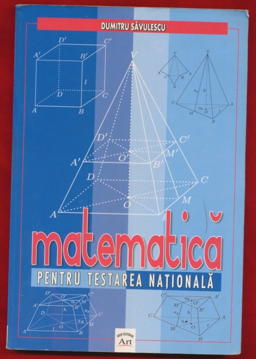 Dumitru Savulescu, &quot;Matematica pentru testarea nationala&quot; - Grup Editorial Art, 2006