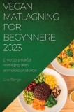 Vegan Matlagning for Begynnere 2023: Enkel og smakfull matlaging uten animalske produkter