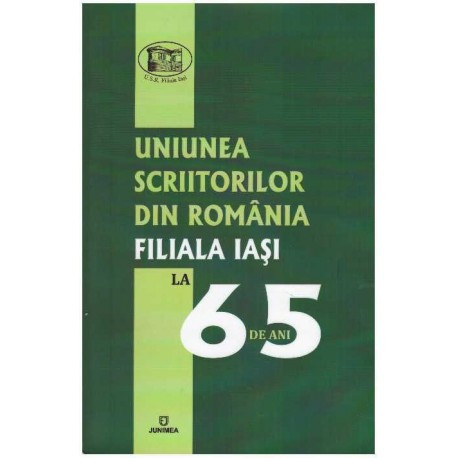 - Uniunea Scriitorilor din Romania Filiala Iasi la 65 de ani - 125320
