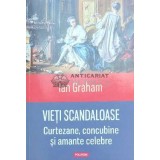 Vieti scandaloase (curtezane, concubine si amante celebre) - 2015 - Ian Graham (F185)