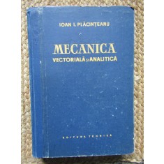 MECANICA VECTORIALA SI ANALITICA de IOAN I. PLACINTEANU , 1958