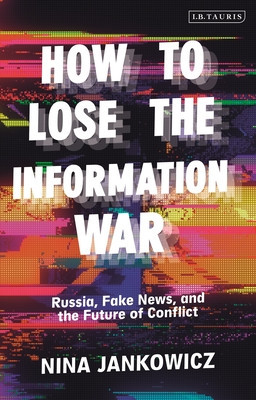 How to Lose the Information War: Russia, Fake News, and the Future of Conflict foto