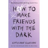How to Make Friends With The Dark - Kathleen Glasgow