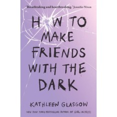 How to Make Friends With The Dark - Kathleen Glasgow