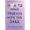 How to Make Friends With The Dark - Kathleen Glasgow