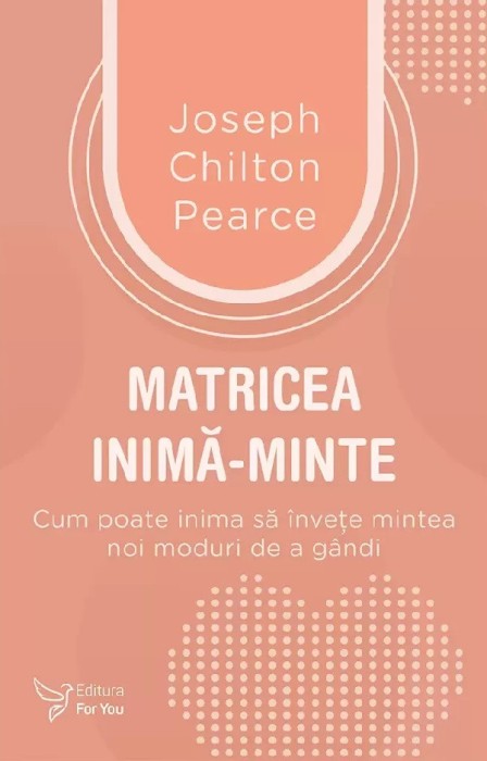 Matricea Inima-Minte,Joseph Chilton Pearce - Editura For You