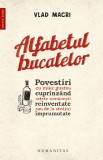 Alfabetul bucatelor. Povestiri cu miez gustos cuprinzand retete romanesti reinventate sau de la straini imprumutate - Humanitas