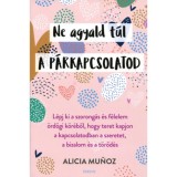 Ne agyald t&uacute;l a p&aacute;rkapcsolatod - L&eacute;pj ki a szorong&aacute;s &eacute;s f&eacute;lelem &ouml;rd&ouml;gi k&ouml;r&eacute;ből, hogy teret kapjon a kapcsolatodban a szeretet, a bizalom &eacute;s a t&ouml;rőd&eacute;s