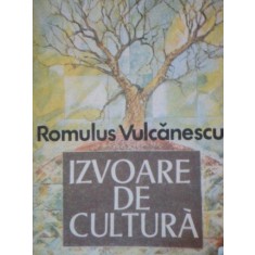 IZVOARE DE CULTURA-ROMULUS VULCANESCU BUCURESTI 1988