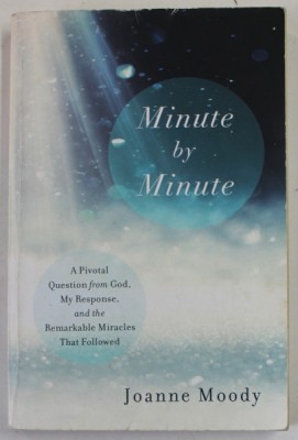 MINUTE BY MINUTE , A PIVOTAL QUESTION FROM GOD , MY RESPONSE , AND THE REMARKABLE MIRACLES THAT FOLLOWED by JOANNE MOODY , 2017 foto