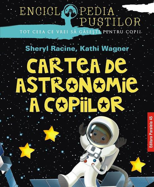 Cartea de astronomie a copiilor - Paperback brosat - Kathi Wagner, Sheryl Racine - Paralela 45