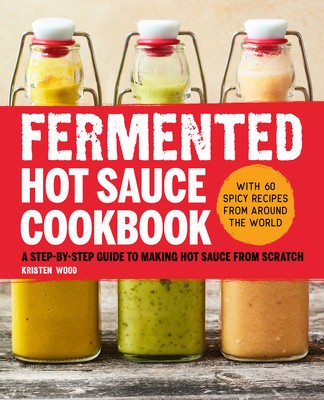 Fermented Hot Sauce Cookbook: A Step-By-Step Guide to Making Hot Sauce from Scratch foto