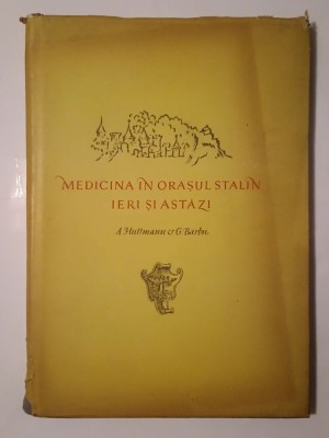 A. Huttmann; G. Barbu - Medicina &amp;icirc;n orașul Stalin ieri și astăzi (1959) foto