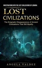 Lost Civilizations: Investigations Into the Lost Civilizations of Lemuria (The Enigmatic Disappearance of Ancient Civilizations That Still