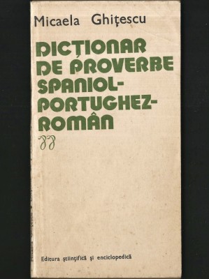 DICȚIONAR DE PROVERBE SPANIOL-PORTUGHEZ-ROM&amp;Acirc;N / SPANIOLE-PORTUGHEZE-ROM&amp;Acirc;NEȘTI - MICAELA GHIȚESCU- EDITURA ȘTIINȚIFICĂ ȘI ENCICLOPEDICĂ foto
