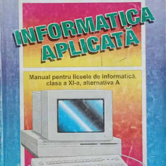 INFORMATICA APLICATA. MANUAL PENTRU LICEELE DE INFORMATICA, CLASA A XI-A, ALTERNATIVA A-G. MUSCA, F. MORARU, F.