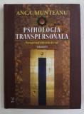 PSIHOLOGIA TRANSPERSONALA , PEREGRINAJ DINCOLO DE VAL , VOLUMUL II de ANCA MUNTEANU , 2021 * EDITIE CARTONATA