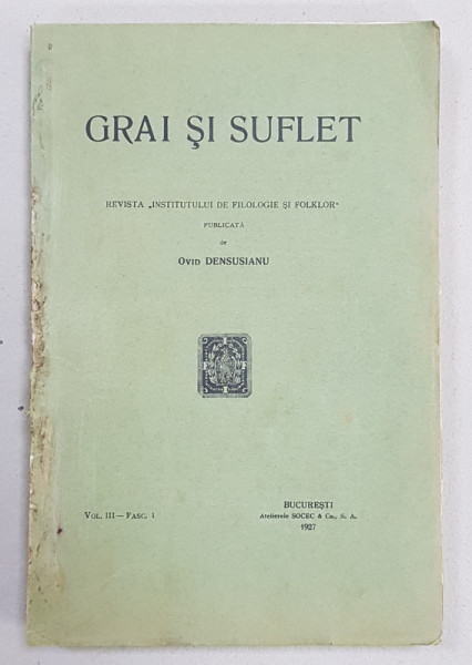 GRAI SI SUFLET - REVISTA &#039;INSTITUTULUI DE FILOLOGIE SI FOLKLOR &#039; , publicata de OVID DENSUSIANU , VOL. III - FASC. 1 , 1927