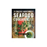 The Pacific Northwest Seafood Cookbook: Salmon, Crab, Oysters, and More