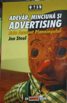 ADEVAR, MINCIUNA SI ADVERTISING. ARTA ACCOUNT PLANNINGULUI-JON STEEL foto