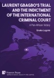 Laurent Gbagbo&#039;s Trial and the Indictment of the International Criminal Court: A Pan-African Victory