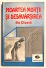 Moartea mortii si desavarsirea, Ilie Cioara.