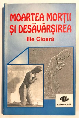 Moartea mortii si desavarsirea, Ilie Cioara. foto