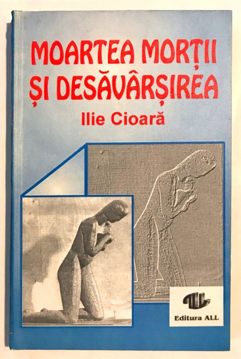 Moartea mortii si desavarsirea, Ilie Cioara.