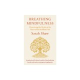 Breathing Mindfulness: Discovering the Riches at the Heart of the Buddhist Path