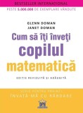 Cum să &icirc;ți &icirc;nveți copilul matematică - Paperback brosat - Glenn Doman, Janet Doman - Didactica Publishing House