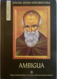 SFANTUL MAXIM MARTURISITORUL, AMBIGUA, TRADUCERE DIN LIMBA GREACA VECHE de DUMITRU STANILOAE, 2006