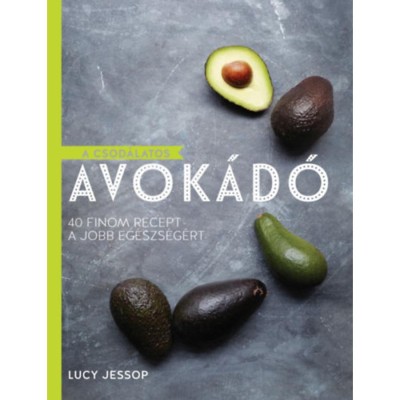 A csod&amp;aacute;latos avok&amp;aacute;d&amp;oacute; - 40 finom recept a jobb eg&amp;eacute;szs&amp;eacute;g&amp;eacute;rt - Jessop Lucy foto
