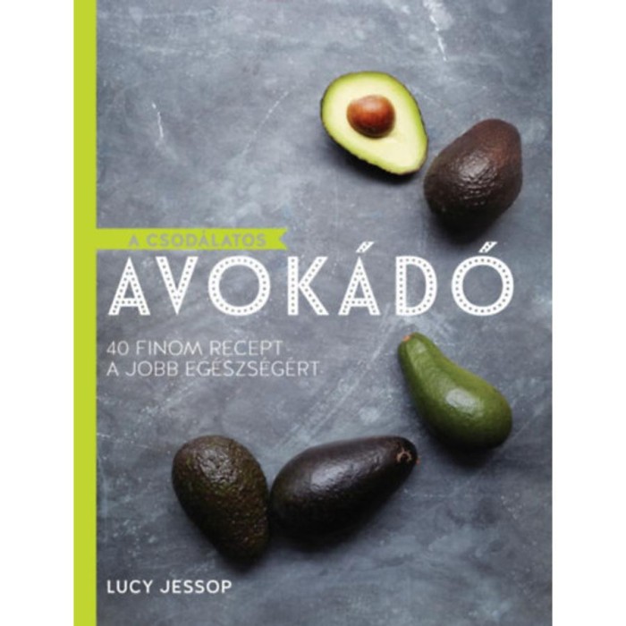 A csod&aacute;latos avok&aacute;d&oacute; - 40 finom recept a jobb eg&eacute;szs&eacute;g&eacute;rt - Jessop Lucy