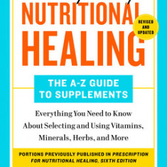Prescription for Nutritional Healing: The A-Z Guide to Supplements, 6th Edition: Everything You Need to Know about Selecting and Using Vitamins, Miner