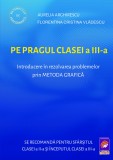 Pe pragul clasei a III-a. Introducere in rezolvarea problemelor prin metoda grafica &ndash; Aurelia Arghirescu, Florentina Cristina Vladescu